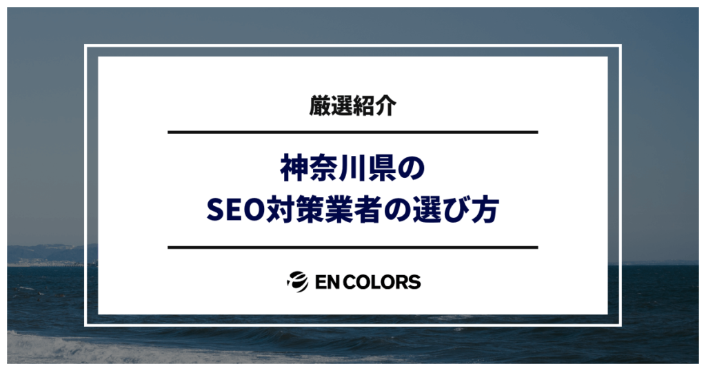 神奈川県のSEO対策会社を厳選紹介！おすすめのSEO対策業者の選び方