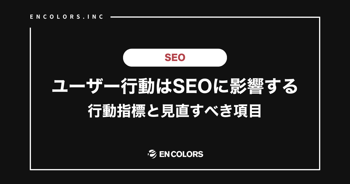 ユーザー行動はSEOに影響する！行動指標と見直すべき項目