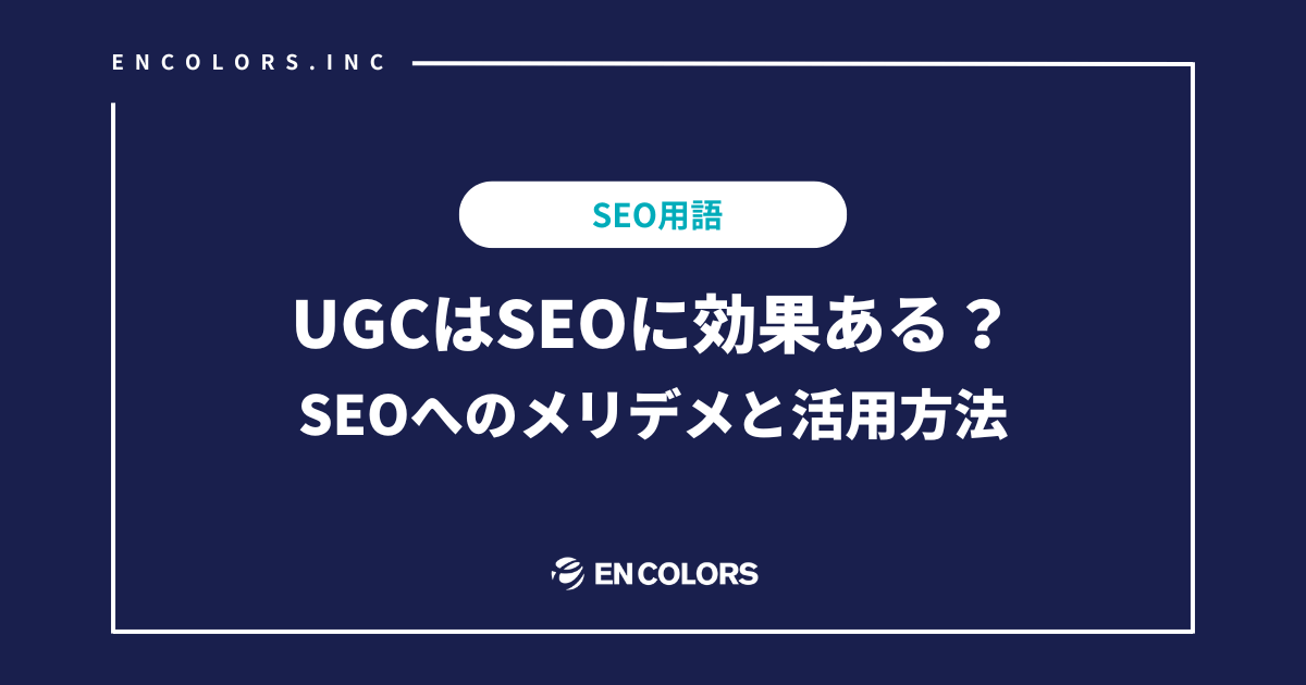 UGCはSEOに効果ある？SEOへのメリット・デメリットと活用方法