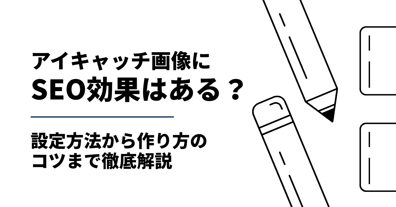 アイキャッチ画像はSEO対策に効果ある？設定方法から作り方のコツまで徹底解説