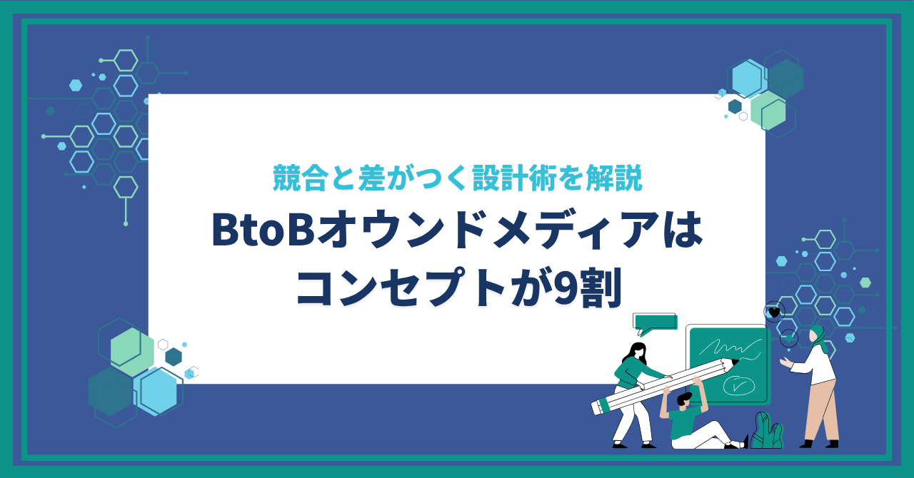 BtoBオウンドメディアはコンセプトが9割｜競合と差がつく設計術を解説