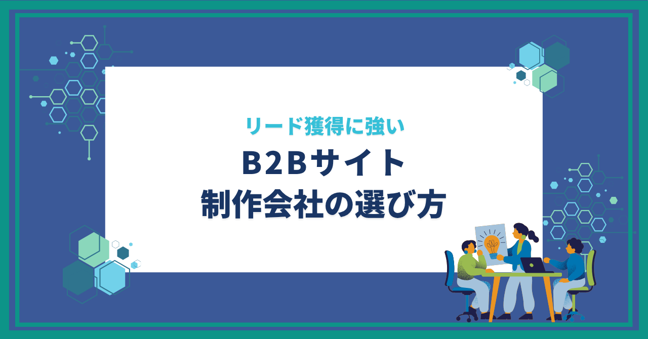 BtoBサイト制作会社の選び方|リード獲得に強い会社を見分けるチェックポイント
